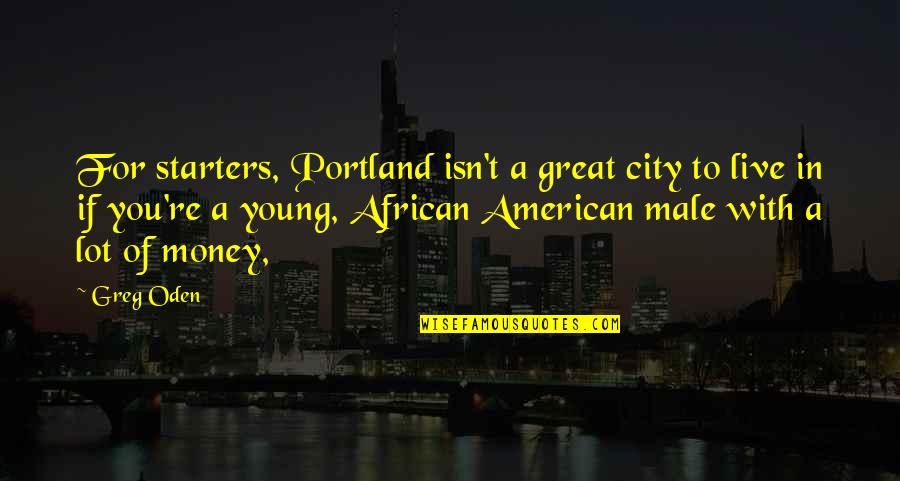 A Great City Quotes By Greg Oden: For starters, Portland isn't a great city to