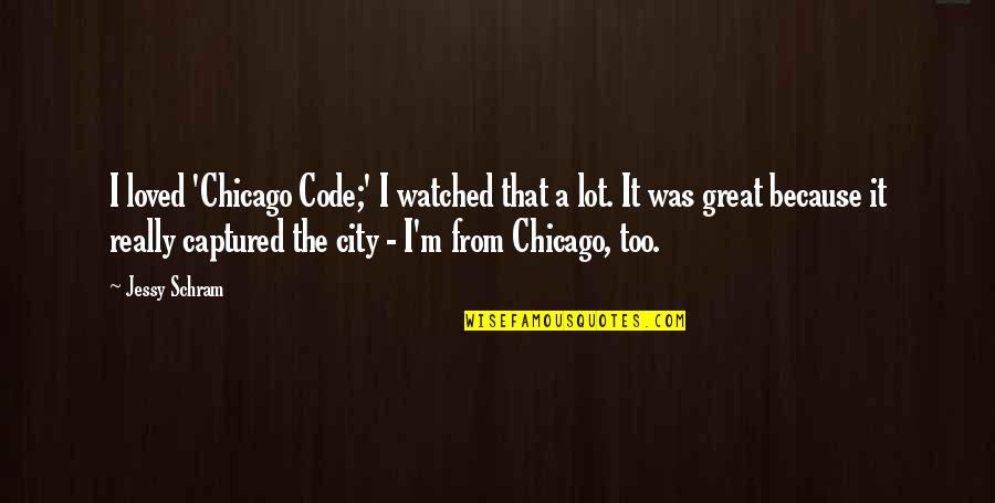 A Great City Quotes By Jessy Schram: I loved 'Chicago Code;' I watched that a