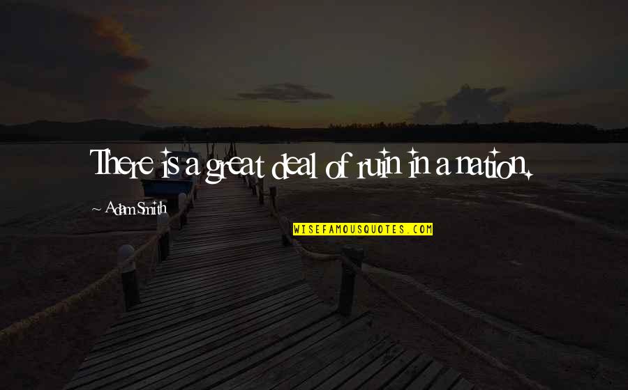 A Great Civilization Quotes By Adam Smith: There is a great deal of ruin in