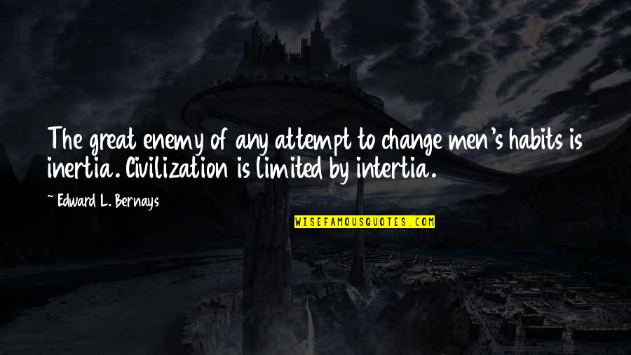 A Great Civilization Quotes By Edward L. Bernays: The great enemy of any attempt to change