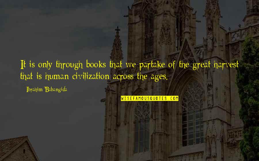A Great Civilization Quotes By Ibrahim Babangida: It is only through books that we partake