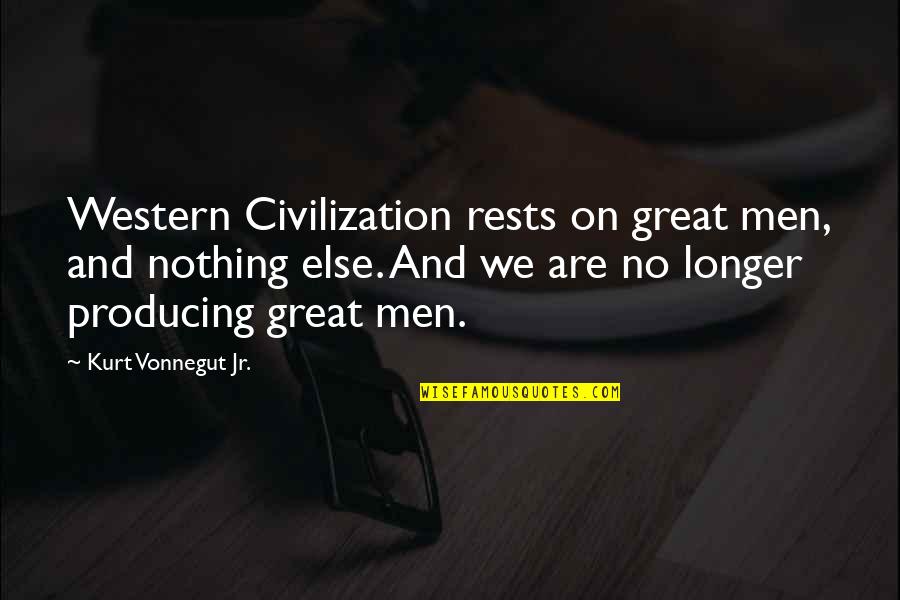 A Great Civilization Quotes By Kurt Vonnegut Jr.: Western Civilization rests on great men, and nothing