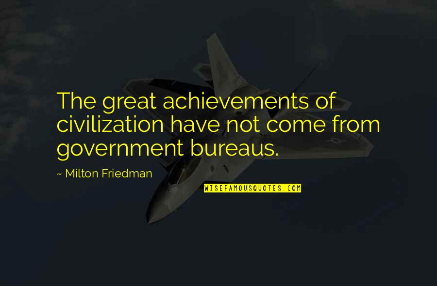 A Great Civilization Quotes By Milton Friedman: The great achievements of civilization have not come