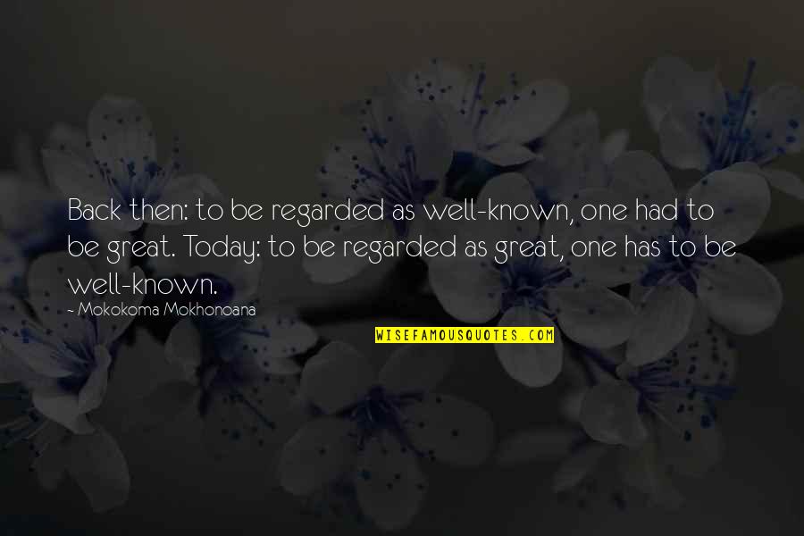 A Great Civilization Quotes By Mokokoma Mokhonoana: Back then: to be regarded as well-known, one