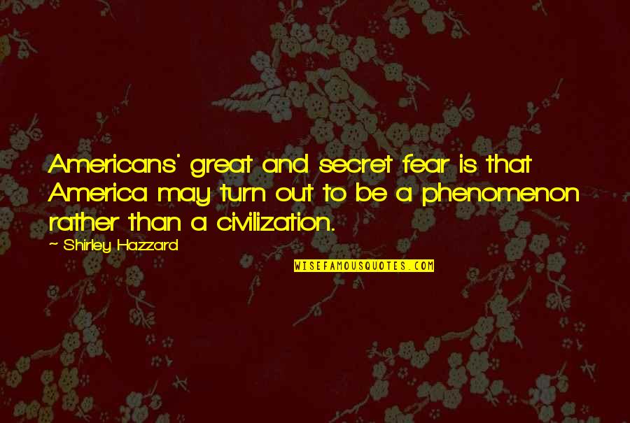 A Great Civilization Quotes By Shirley Hazzard: Americans' great and secret fear is that America