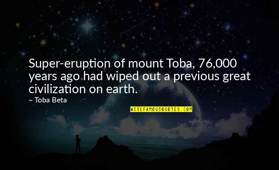 A Great Civilization Quotes By Toba Beta: Super-eruption of mount Toba, 76,000 years ago had