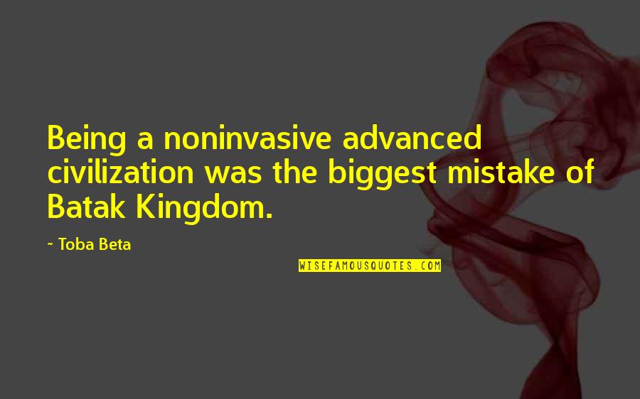 A Great Civilization Quotes By Toba Beta: Being a noninvasive advanced civilization was the biggest