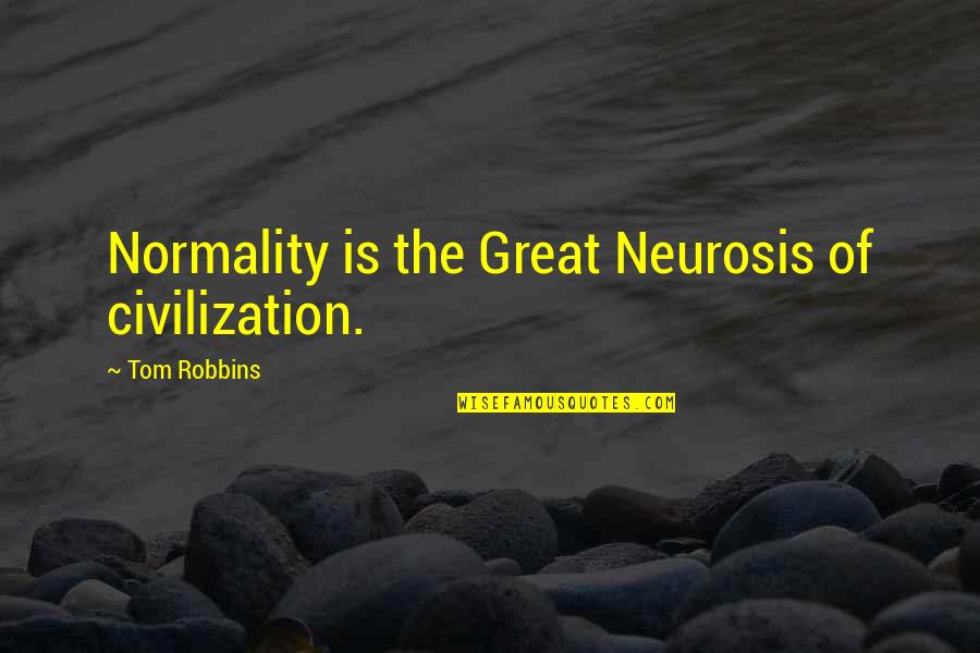 A Great Civilization Quotes By Tom Robbins: Normality is the Great Neurosis of civilization.