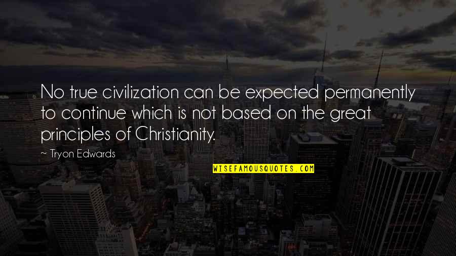 A Great Civilization Quotes By Tryon Edwards: No true civilization can be expected permanently to
