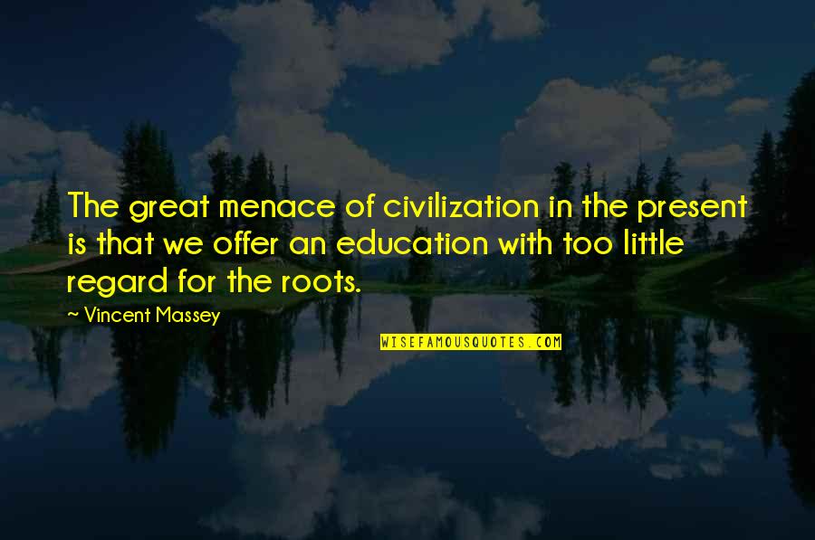 A Great Civilization Quotes By Vincent Massey: The great menace of civilization in the present