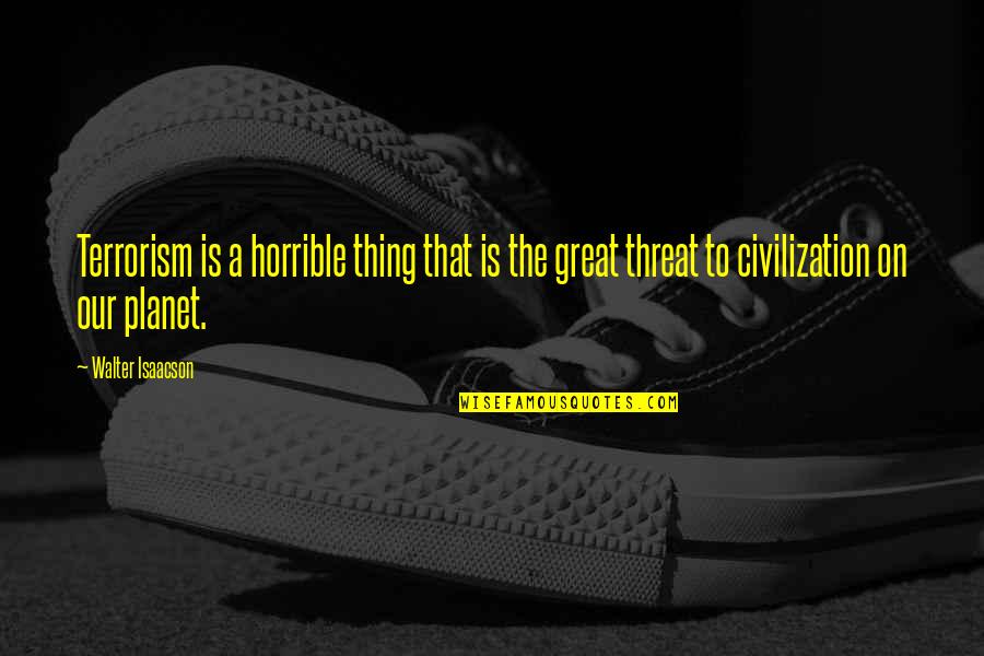 A Great Civilization Quotes By Walter Isaacson: Terrorism is a horrible thing that is the