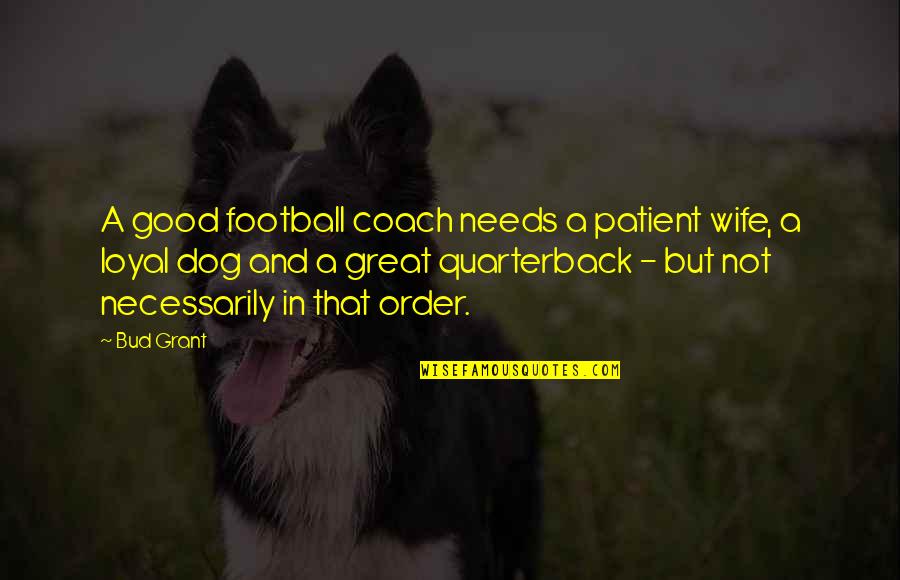 A Great Coach Quotes By Bud Grant: A good football coach needs a patient wife,