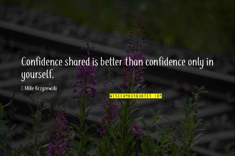 A Great Coach Quotes By Mike Krzyzewski: Confidence shared is better than confidence only in