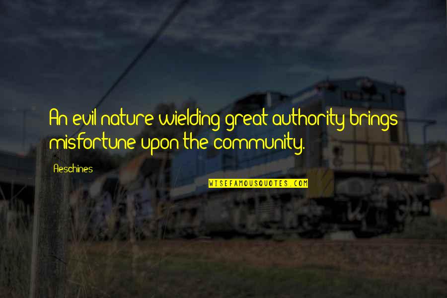 A Great Community Quotes By Aeschines: An evil nature wielding great authority brings misfortune