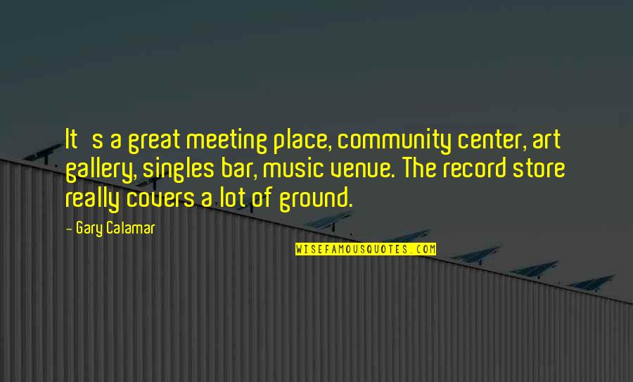 A Great Community Quotes By Gary Calamar: It's a great meeting place, community center, art A Great Community Quotes By Gary Calamar: It's a great meeting place, community center, art