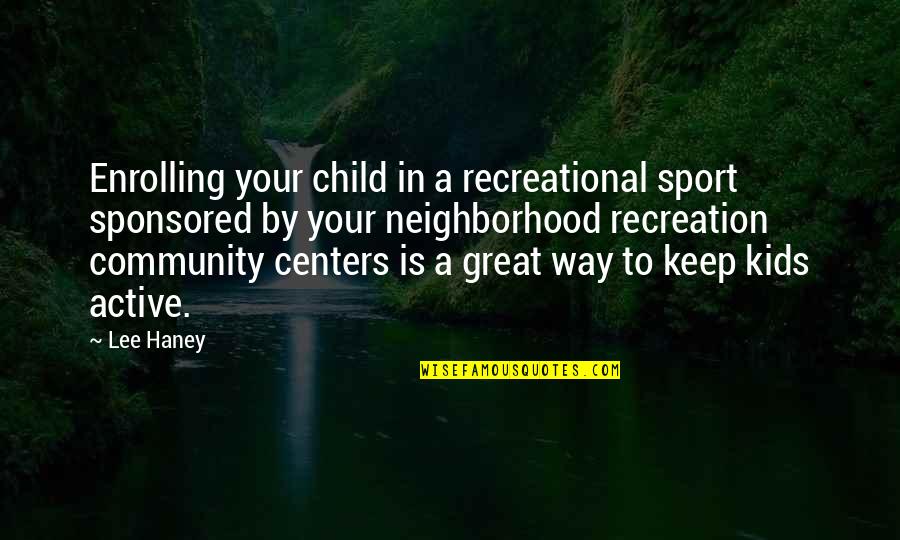 A Great Community Quotes By Lee Haney: Enrolling your child in a recreational sport sponsored A Great Community Quotes By Lee Haney: Enrolling your child in a recreational sport sponsored