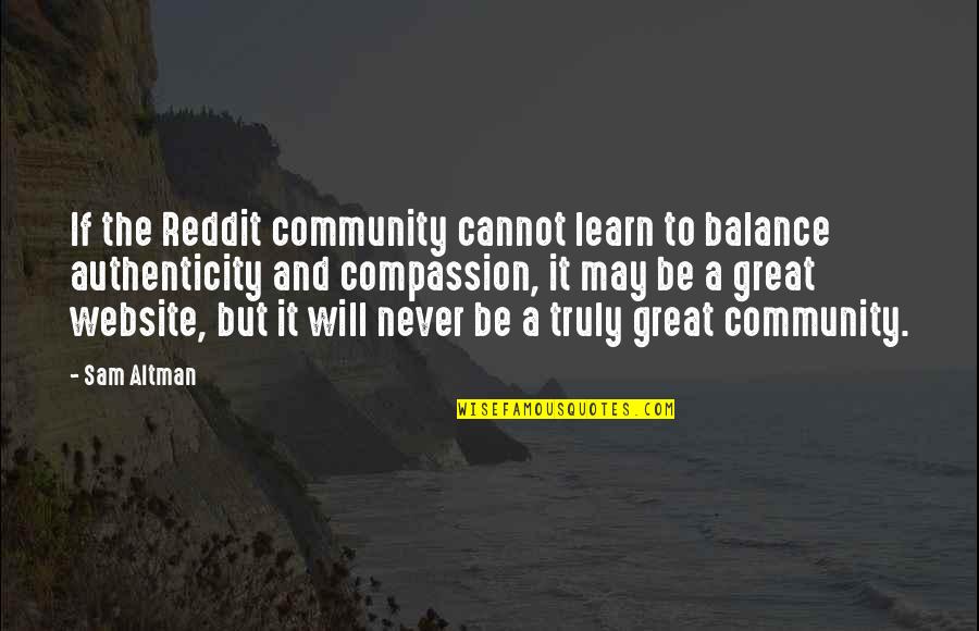 A Great Community Quotes By Sam Altman: If the Reddit community cannot learn to balance A Great Community Quotes By Sam Altman: If the Reddit community cannot learn to balance