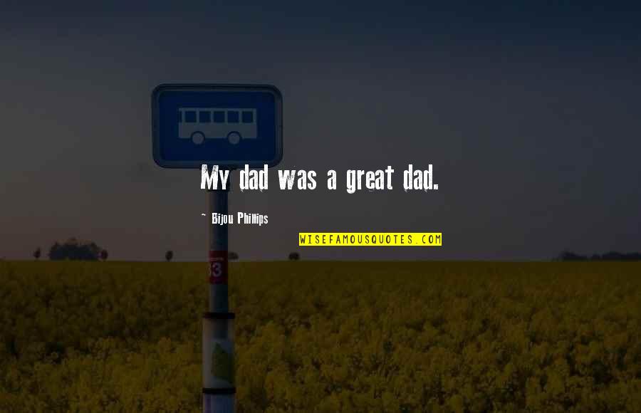 A Great Dad Quotes By Bijou Phillips: My dad was a great dad.