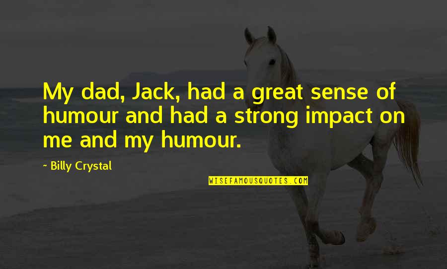 A Great Dad Quotes By Billy Crystal: My dad, Jack, had a great sense of