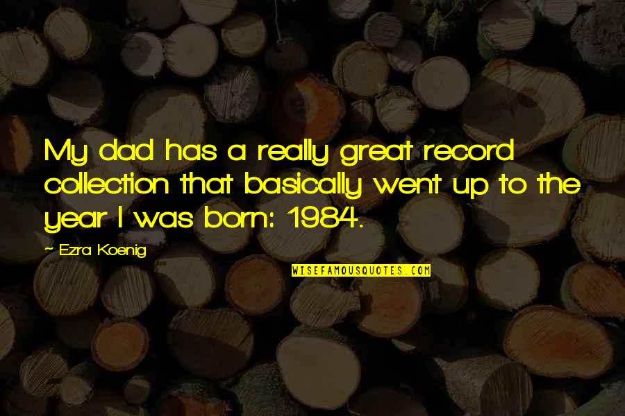 A Great Dad Quotes By Ezra Koenig: My dad has a really great record collection