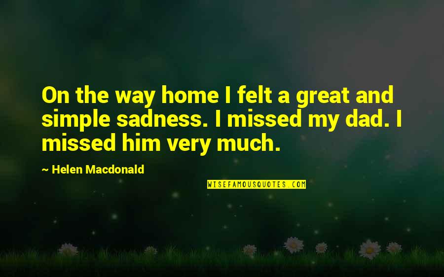 A Great Dad Quotes By Helen Macdonald: On the way home I felt a great