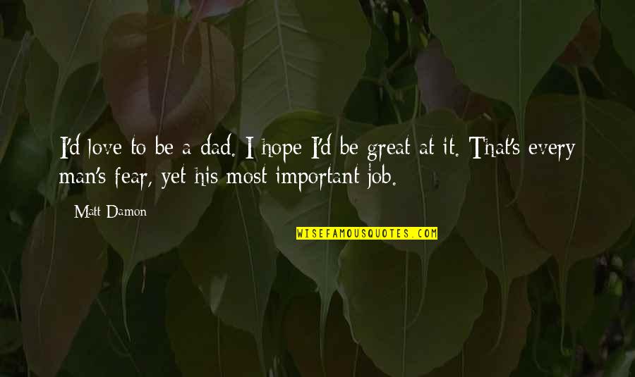 A Great Dad Quotes By Matt Damon: I'd love to be a dad. I hope