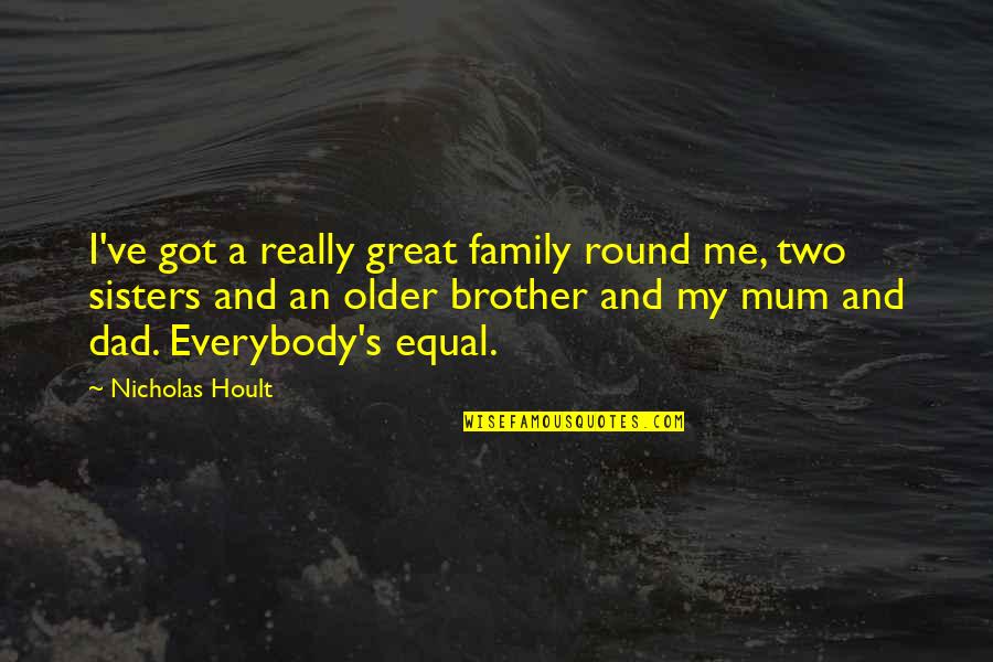 A Great Dad Quotes By Nicholas Hoult: I've got a really great family round me,