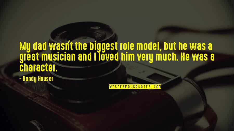 A Great Dad Quotes By Randy Houser: My dad wasn't the biggest role model, but