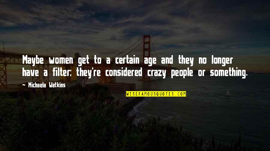 A Great Day Ahead Quotes By Michaela Watkins: Maybe women get to a certain age and A Great Day Ahead Quotes By Michaela Watkins: Maybe women get to a certain age and