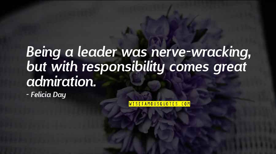 A Great Day Quotes By Felicia Day: Being a leader was nerve-wracking, but with responsibility