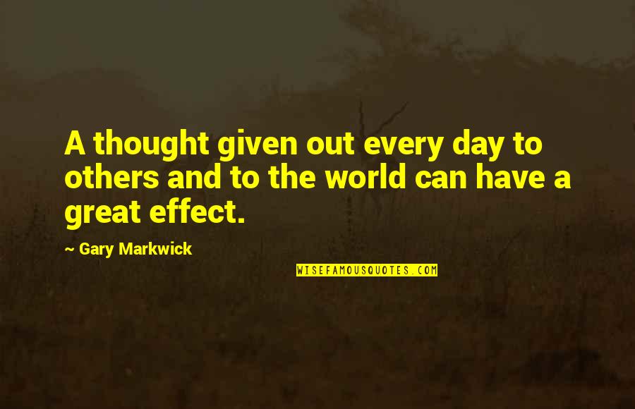 A Great Day Quotes By Gary Markwick: A thought given out every day to others