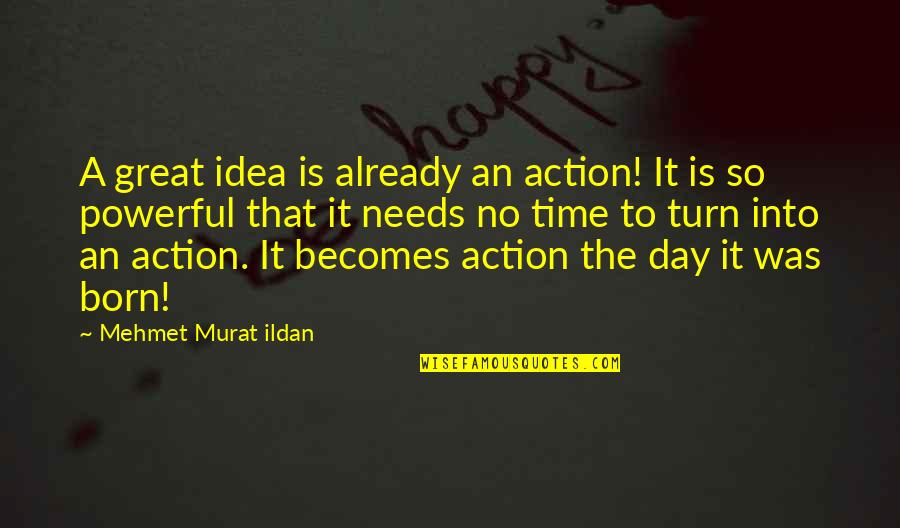 A Great Day Quotes By Mehmet Murat Ildan: A great idea is already an action! It