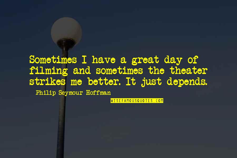 A Great Day Quotes By Philip Seymour Hoffman: Sometimes I have a great day of filming