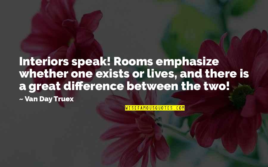 A Great Day Quotes By Van Day Truex: Interiors speak! Rooms emphasize whether one exists or