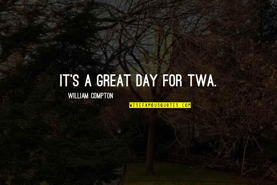 A Great Day Quotes By William Compton: It's a great day for TWA.