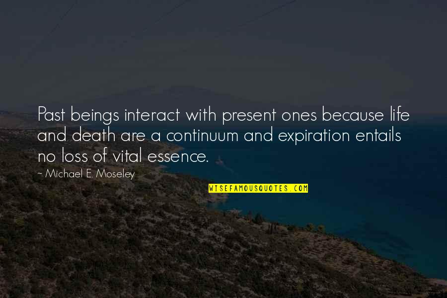 A Great Day With Friends Quotes By Michael E. Moseley: Past beings interact with present ones because life A Great Day With Friends Quotes By Michael E. Moseley: Past beings interact with present ones because life