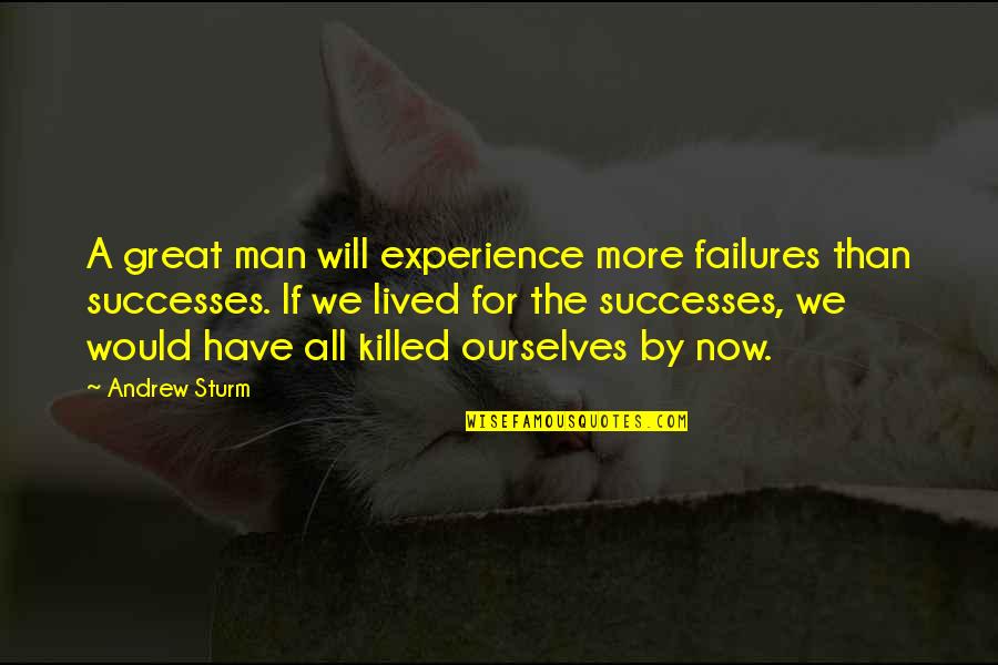 A Great Experience Quotes By Andrew Sturm: A great man will experience more failures than A Great Experience Quotes By Andrew Sturm: A great man will experience more failures than