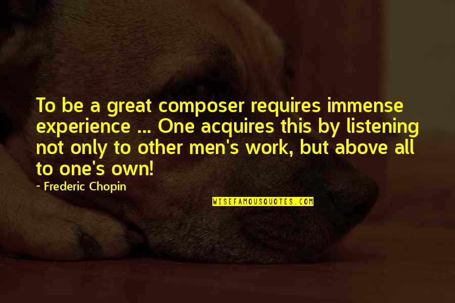 A Great Experience Quotes By Frederic Chopin: To be a great composer requires immense experience A Great Experience Quotes By Frederic Chopin: To be a great composer requires immense experience