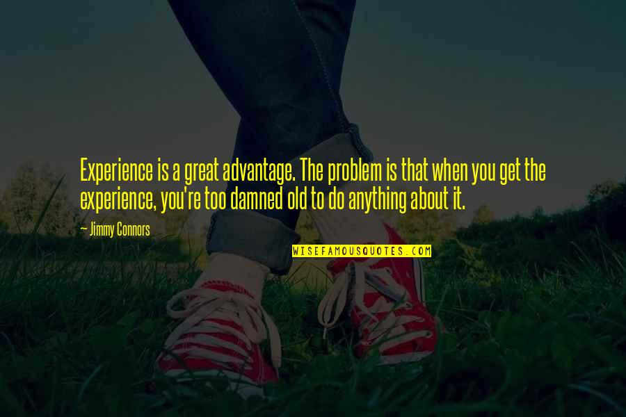 A Great Experience Quotes By Jimmy Connors: Experience is a great advantage. The problem is A Great Experience Quotes By Jimmy Connors: Experience is a great advantage. The problem is