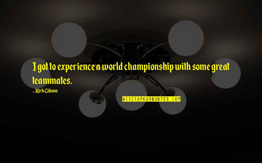 A Great Experience Quotes By Kirk Gibson: I got to experience a world championship with