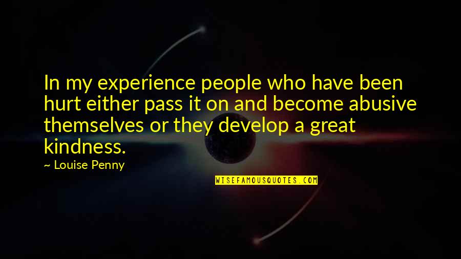 A Great Experience Quotes By Louise Penny: In my experience people who have been hurt A Great Experience Quotes By Louise Penny: In my experience people who have been hurt