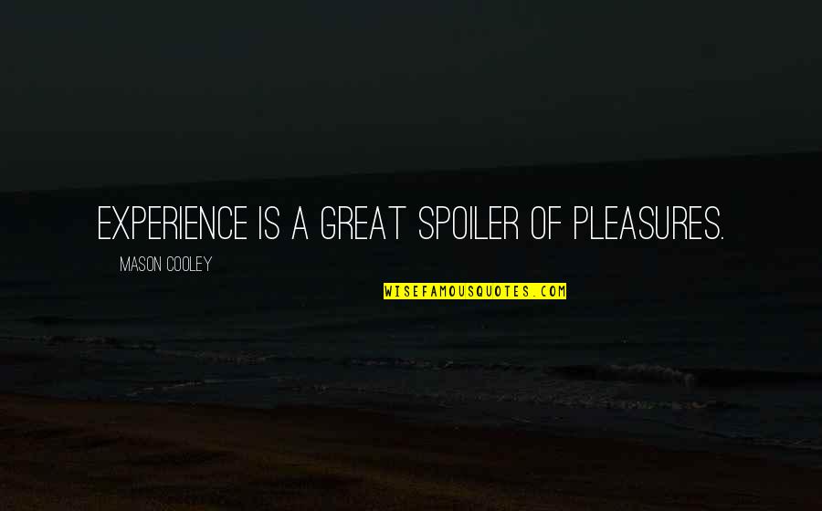 A Great Experience Quotes By Mason Cooley: Experience is a great spoiler of pleasures. A Great Experience Quotes By Mason Cooley: Experience is a great spoiler of pleasures.