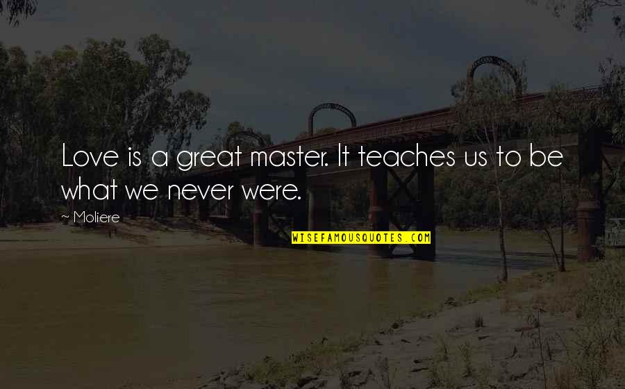 A Great Experience Quotes By Moliere: Love is a great master. It teaches us