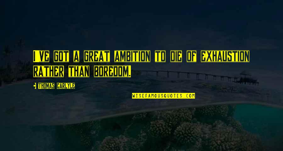 A Great Experience Quotes By Thomas Carlyle: I've got a great ambition to die of A Great Experience Quotes By Thomas Carlyle: I've got a great ambition to die of