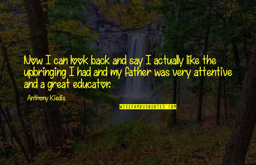 A Great Father Quotes By Anthony Kiedis: Now I can look back and say I