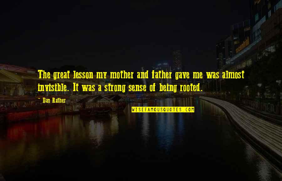 A Great Father Quotes By Dan Rather: The great lesson my mother and father gave