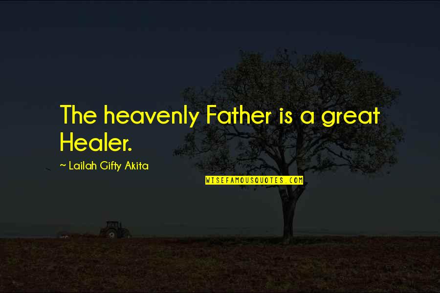 A Great Father Quotes By Lailah Gifty Akita: The heavenly Father is a great Healer.