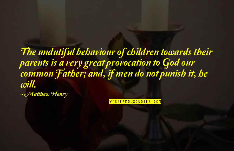 A Great Father Quotes By Matthew Henry: The undutiful behaviour of children towards their parents
