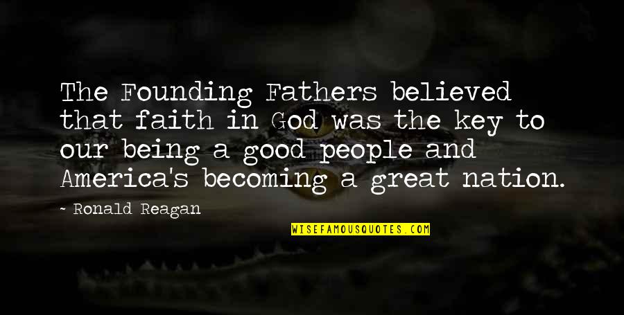 A Great Father Quotes By Ronald Reagan: The Founding Fathers believed that faith in God