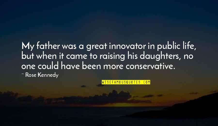 A Great Father Quotes By Rose Kennedy: My father was a great innovator in public